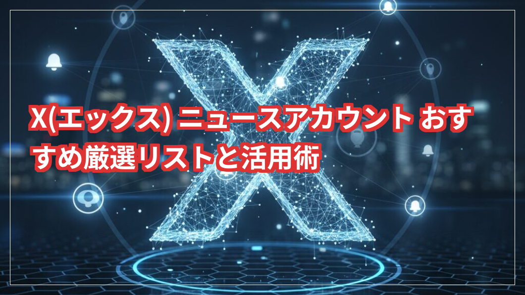 X(エックス) のニュースアカウントでおすすめはなに？厳選リストと活用術を徹底調査
